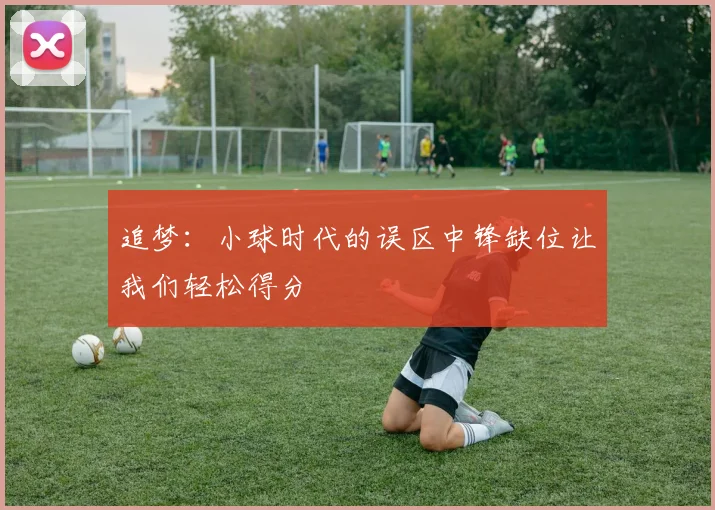 追梦：小球时代的误区中锋缺位让我们轻松得分