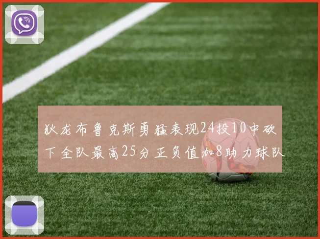 狄龙布鲁克斯勇猛表现24投10中砍下全队最高25分正负值加8助力球队胜利